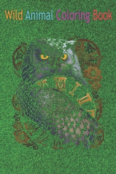 Wild Animal Coloring Book: Owl Wildlife Nature Spirit Animal with Steampunk Design An Coloring Book Featuring Beautiful Forest Animals, Birds, Pl