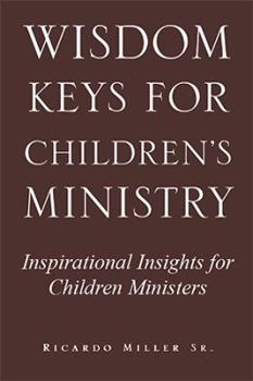 Wisdom Keys for Children's Ministry: Inspirational Insights for Those Who Work with Children