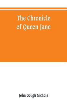 Paperback The chronicle of Queen Jane, and of two years of Queen Mary, and especially of the rebellion of Sir Thomas Wyat Book