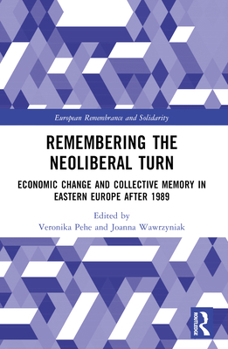 Paperback Remembering the Neoliberal Turn: Economic Change and Collective Memory in Eastern Europe After 1989 Book