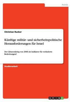 Paperback Künftige militär- und sicherheitspolitische Herausforderungen für Israel: Der Libanonkrieg von 2006 als Indikator für veränderte Bedrohungen? [German] Book
