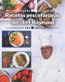 Recetas pescetarianas del chef Raymond: Más de 240 recetas de pescadores