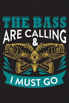 The bass are calling & I must go: The Ultimate Fishing Logbook A Fishing Log and Record Book to Record Data fishing trips and adventures with details ... rod, location for Avid Beach Fishing Anglers