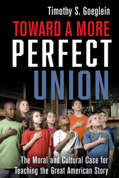 Hardcover Toward a More Perfect Union: The Moral and Cultural Case for Teaching the Great American Story Book