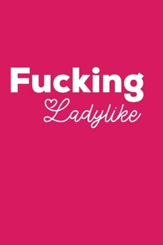 Fucking Ladylike: Journal for reminding yourself to be positive and act appropriately and lead a life full of zen and happiness while smashing goals