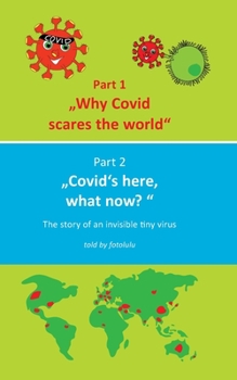 Paperback Why Covid scares the world & Covid`s here, what now?: The story of an invisible tiny virus Book
