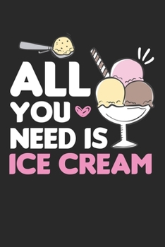 All You Need Is Ice Cream: Cool I Love Desserts Dot Grid Notebook 6x9 Inches - 120 dotted pages for notes, drawings, formulas | Organizer writing book planner diary