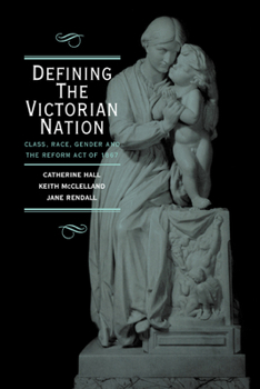 Hardcover Defining the Victorian Nation: Class, Race, Gender and the British Reform Act of 1867 Book