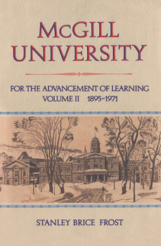 Hardcover McGill University, Vol. II: For the Advancement of Learning, Volume II, 1895-1971 Book