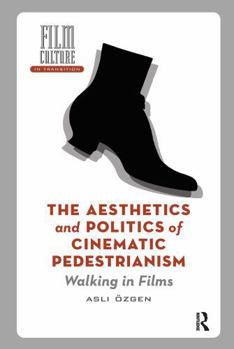 The Aesthetics and Politics of Cinematic Pedestrianism: Walking in Films