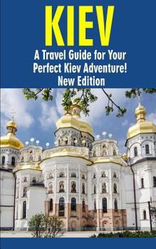 Paperback Kiev: A Travel Guide for Your Perfect Kiev Adventure! New Edition: Written by Local Ukrainian Travel Expert (Kiev, Ukraine t Book