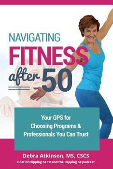 Paperback Navigating Fitness After 50: Your GPS for Choosing Programs and Professionals You Can Trust Book