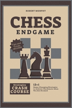 Paperback Chess Endgame Strategies Crash Course: 13+1 Game-Changing Strategies to Achieve Checkmate when You Are Doomed Book
