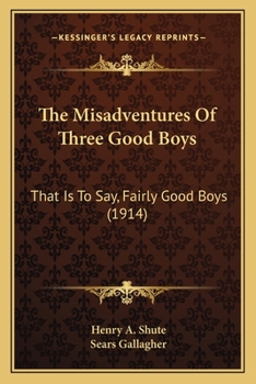 Paperback The Misadventures Of Three Good Boys: That Is To Say, Fairly Good Boys (1914) Book