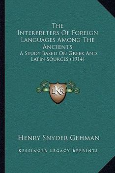 Paperback The Interpreters Of Foreign Languages Among The Ancients: A Study Based On Greek And Latin Sources (1914) Book