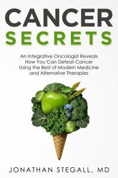 Paperback Cancer Secrets: An Integrative Oncologist Reveals How You Can Defeat Cancer Using the Best of Modern Medicine and Alternative Therapies Book