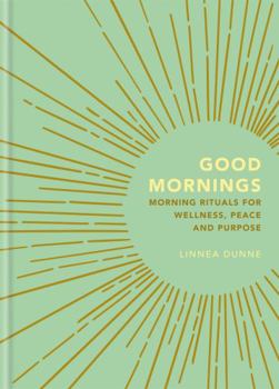 Hardcover Good Mornings: Morning Rituals for Wellness, Peace and Purpose Book