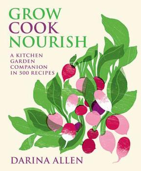 Hardcover Grow Cook Nourish: A Kitchen Garden Companion in 500 Recipes Book