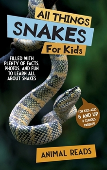 All Things Snakes For Kids: Filled With Plenty of Facts, Photos, and Fun to Learn all About Snakes