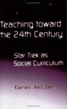 Teaching Toward the 24th Century: Star Trek as Social Curriculum (Pedagogy and Popular Culture, Volume 5)
