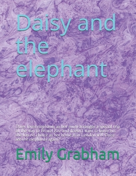 Daisy and the elephant: Daisy loves elephants as her mum arranges a special trip all the way to Bristol Zoo and doesn't want to leave but she has no ... in London will Daisy see the elephants again?