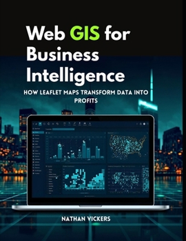 Paperback Web GIS for Business Intelligence: How Leaflet Maps Transform Data into Profits Book