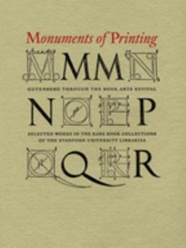 Monuments of Printing: Gutenberg Through the Book Arts Revival: Selected Works in the Rare Book Collections of the Stanford University Libraries