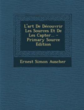 Paperback L'Art de Decouvrir Les Sources Et de Les Capter... - Primary Source Edition [French] Book