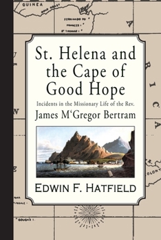 Paperback St. Helena and the Cape of Good Hope: Incidents in the Missionary Life of the Rev. James M'Gregor Bertram of St. Helena Book