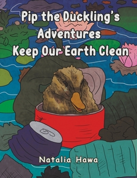 Paperback Pip the Duckling s Adventures: Keep Our Earth Clean Book
