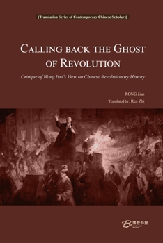 Paperback Calling Back the Ghost of Revolution: Critique of Wang Hui's View on Chinese Revolutionary History Book