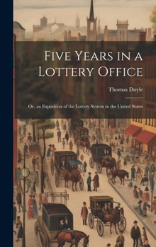 Hardcover Five Years in a Lottery Office: Or, an Exposition of the Lottery System in the United States Book