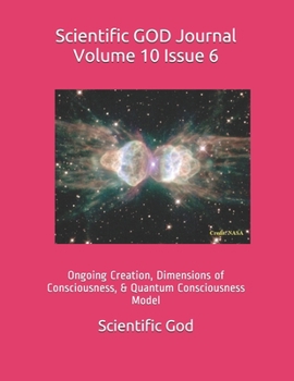 Paperback Scientific GOD Journal Volume 10 Issue 6: Ongoing Creation, Dimensions of Consciousness, & Quantum Consciousness Model Book
