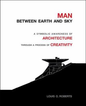 Hardcover Man Between Earth and Sky: A Symbolic Awareness of Architecture Through a Process of Creativity Book