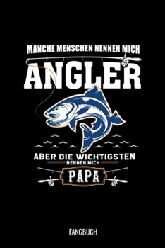 Paperback Manche Menschen Nennen Mich Angler Aber Die Wichtigsten Nennen Mich Papa: A5 - Angler Fangbuch f?r deine Ausfl?ge I Angel Tagebuch zum dokumentieren d [German] Book