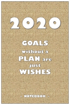 Paperback 2020 GOALS without a PLAN are just WISHES - Notebook to write down your notes and organize your tasks for the year 2020: 6"x9" notebook with 110 blank Book