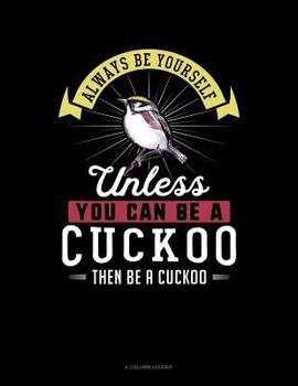 Paperback Always Be Yourself Unless You Can Be a Cuckoo Then Be a Cuckoo: 8 Column Ledger Book