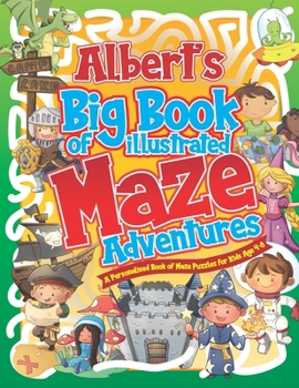 Paperback Albert's Big Book of Illustrated Maze Adventures: A Personalised Book of Maze Puzzles for Kids Age 4-8 With Named Puzzle Pages Book