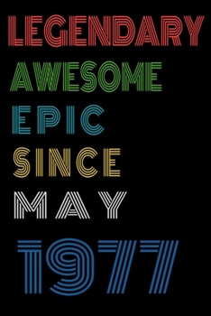 Legendary Awesome Epic Since May 1977  Notebook Birthday Gift For Women/Men/Boss/Coworkers/Colleagues/Students/Friends.: Lined Notebook / Journal Gift, 120 Pages, 6x9, Soft Cover, Matte Finish