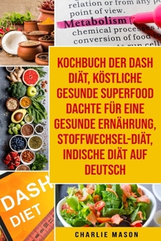 Paperback Kochbuch der Dash Diät, Köstliche gesunde Superfood dachte für eine gesunde Ernährung, Stoffwechsel-Diät, Indische Diät Auf Deutsch [German] Book