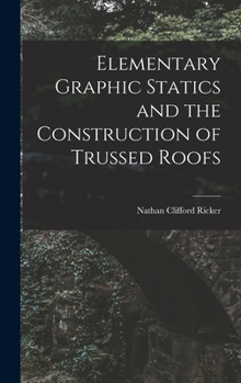 Hardcover Elementary Graphic Statics and the Construction of Trussed Roofs Book