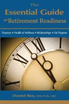 Paperback The Essential Guide to Retirement Readiness: Finances, Health & Wellness, Relationships, Life Purpose Book