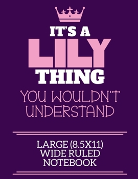 Paperback It's A Lily Thing You Wouldn't Understand Large (8.5x11) Wide Ruled Notebook: A cute notebook or notepad to write in for any book lovers, doodle write Book