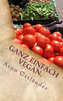 Paperback Ganz einfach vegan.: Vegane Ernährung ganz simpel erklärt mit 99 Fakten und Basics zum Einsteigen, Verstehen und Umdenken für Alle sowie ei [German] Book