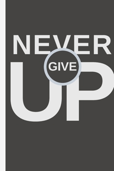 NEVER GIVE UP - Notebook: signed Notebook/Journal Book to Write in, (6” x 9”), 100 Pages, (Gift For Friends, ... & Kids )  - Inspirational & Motivational Quote