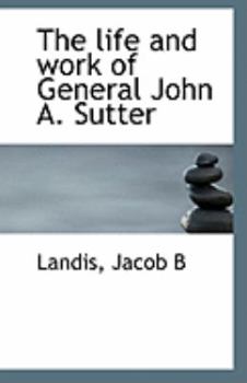 Paperback The Life and Work of General John A. Sutter Book