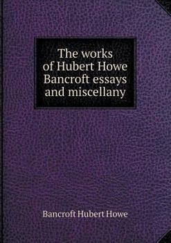 Paperback The works of Hubert Howe Bancroft essays and miscellany Book