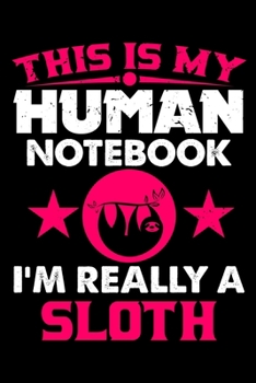 This Is My Human Notebook I'm Really a Sloth: Lined Notebook Journal/Diary | 120 Pages (6 x 9 inches) | Perfect Gift Idea for Sloth Lover