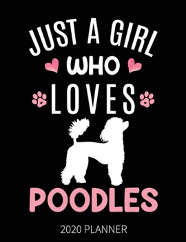 Just A Girl Who Loves Poodles 2020 Planner: Poodle Dog Weekly Planner Includes Daily Planner & Monthly Overview | Personal Organizer With 2020 Calendar | 8.5x11 Inch White Paper