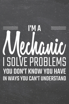 I'm a Mechanic I Solve Problems You Don't Know You Have: Mechanic Dot Grid Notebook, Planner or Journal 110 Dotted Pages Office Equipment, Supplies Funny Mechanic Gift Idea for Christmas or Birthday